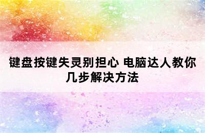 键盘按键失灵别担心 电脑达人教你几步解决方法